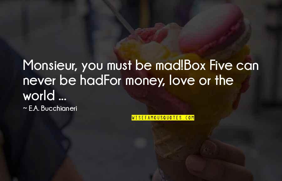 Kanaparthi Chethana Quotes By E.A. Bucchianeri: Monsieur, you must be mad!Box Five can never Kanaparthi Chethana Quotes By E.A. Bucchianeri: Monsieur, you must be mad!Box Five can never