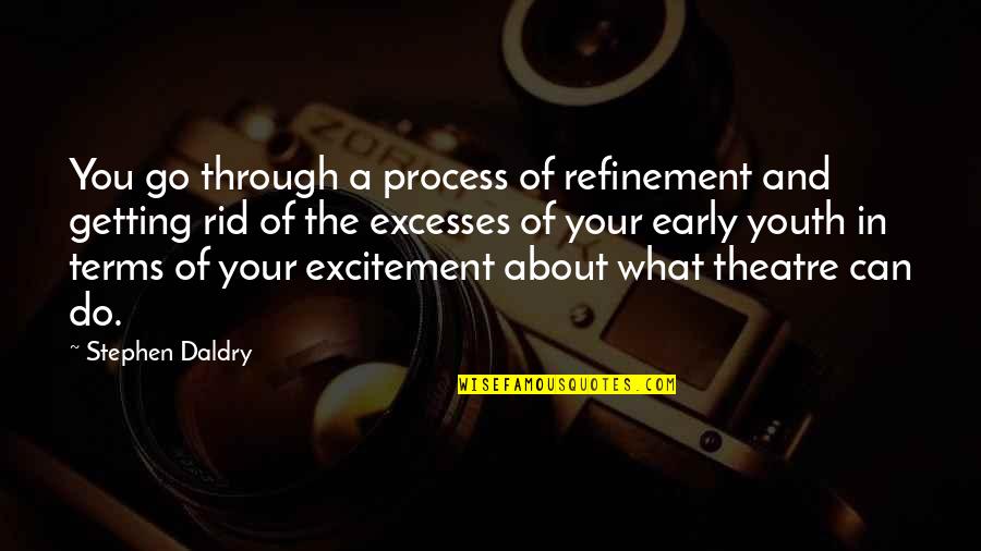 Kanarek Henry Quotes By Stephen Daldry: You go through a process of refinement and Kanarek Henry Quotes By Stephen Daldry: You go through a process of refinement and