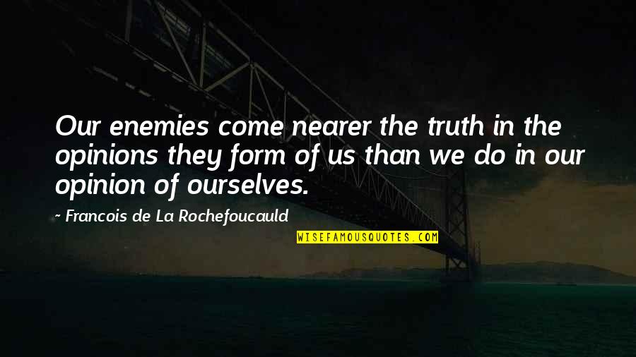 Kanarick Quotes By Francois De La Rochefoucauld: Our enemies come nearer the truth in the