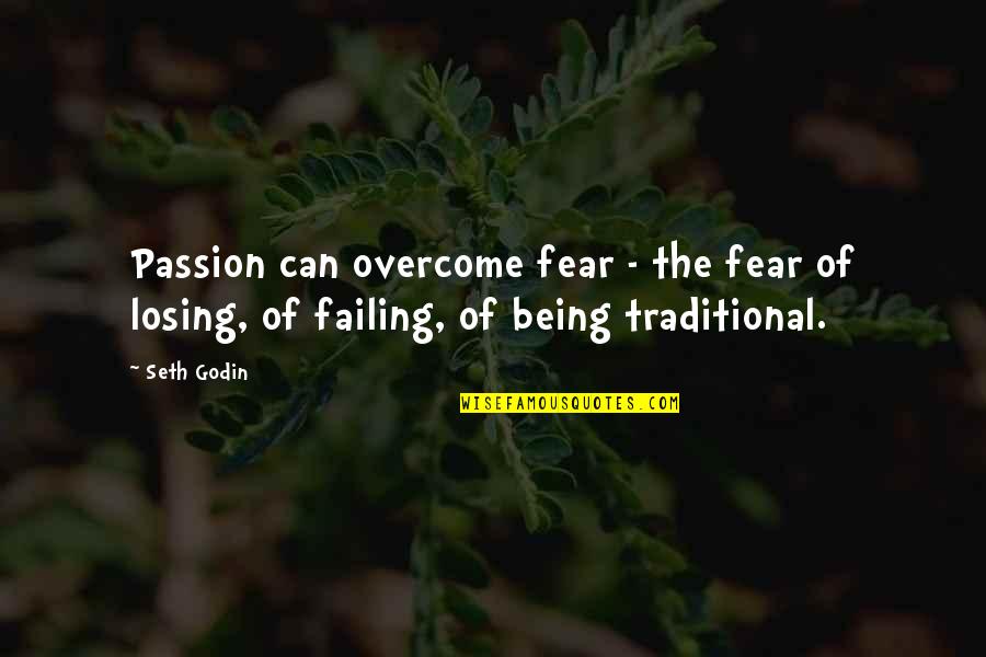 Kanarick Quotes By Seth Godin: Passion can overcome fear - the fear of