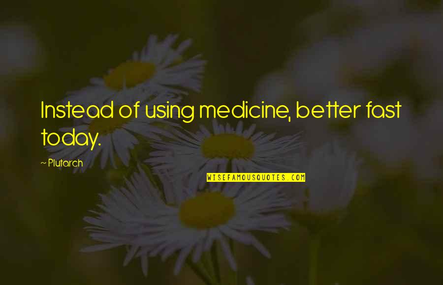 Kanarya Quotes By Plutarch: Instead of using medicine, better fast today.