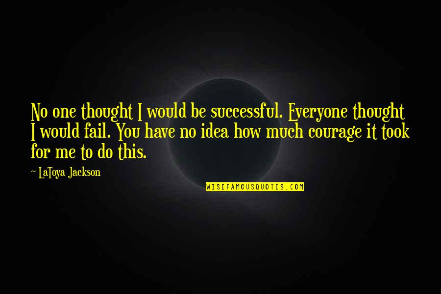 Kanata Hongo Quotes By LaToya Jackson: No one thought I would be successful. Everyone Kanata Hongo Quotes By LaToya Jackson: No one thought I would be successful. Everyone