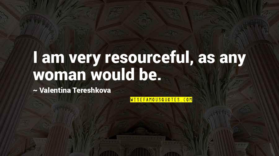 Kanata Hongo Quotes By Valentina Tereshkova: I am very resourceful, as any woman would Kanata Hongo Quotes By Valentina Tereshkova: I am very resourceful, as any woman would