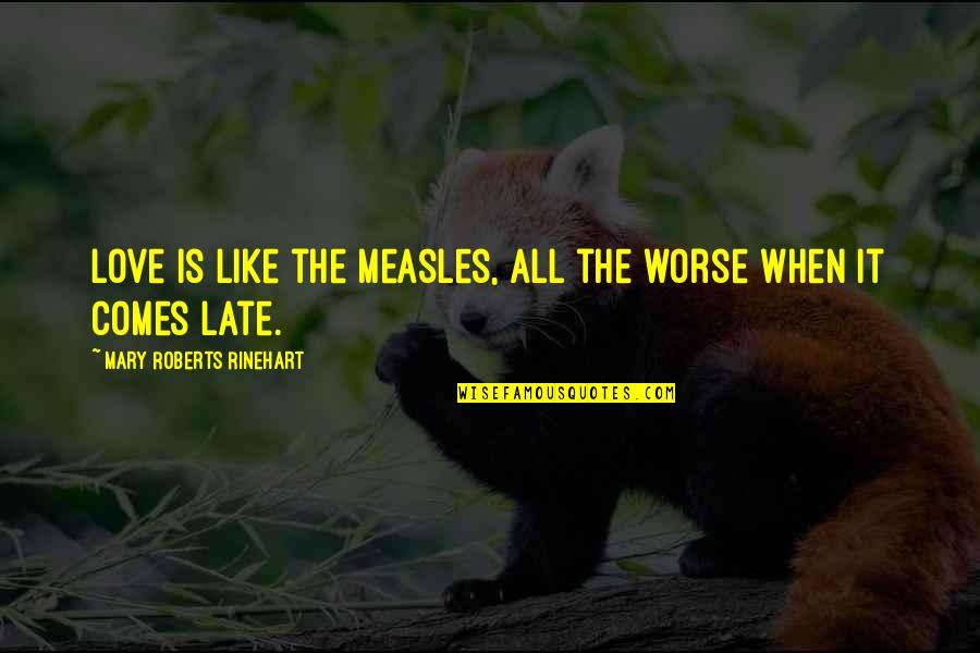 Kanatli Unicorn Quotes By Mary Roberts Rinehart: Love is like the measles, all the worse