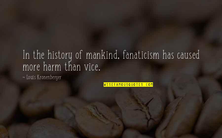 Kanavan Quotes By Louis Kronenberger: In the history of mankind, fanaticism has caused
