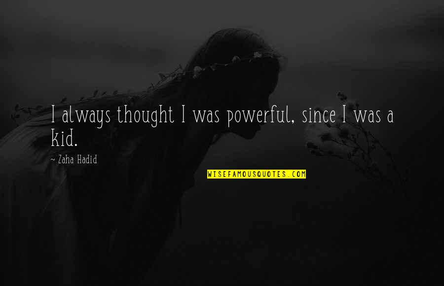 Kanavan Quotes By Zaha Hadid: I always thought I was powerful, since I