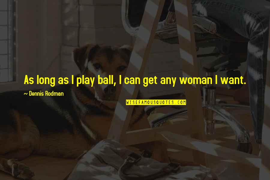 Kanavos Chancey Quotes By Dennis Rodman: As long as I play ball, I can Kanavos Chancey Quotes By Dennis Rodman: As long as I play ball, I can