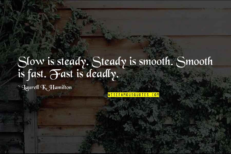 Kanavos Chancey Quotes By Laurell K. Hamilton: Slow is steady. Steady is smooth. Smooth is Kanavos Chancey Quotes By Laurell K. Hamilton: Slow is steady. Steady is smooth. Smooth is
