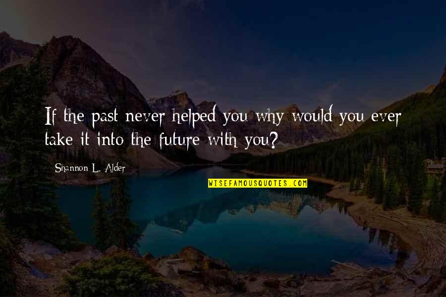 Kanavos V Quotes By Shannon L. Alder: If the past never helped you why would