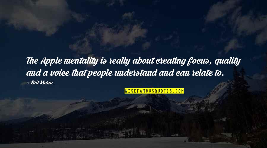 Kanaya Sprite Quotes By Brit Morin: The Apple mentality is really about creating focus, Kanaya Sprite Quotes By Brit Morin: The Apple mentality is really about creating focus,