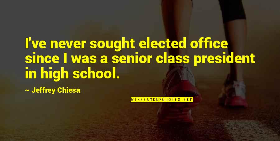 Kanayo Kanayo Quotes By Jeffrey Chiesa: I've never sought elected office since I was Kanayo Kanayo Quotes By Jeffrey Chiesa: I've never sought elected office since I was