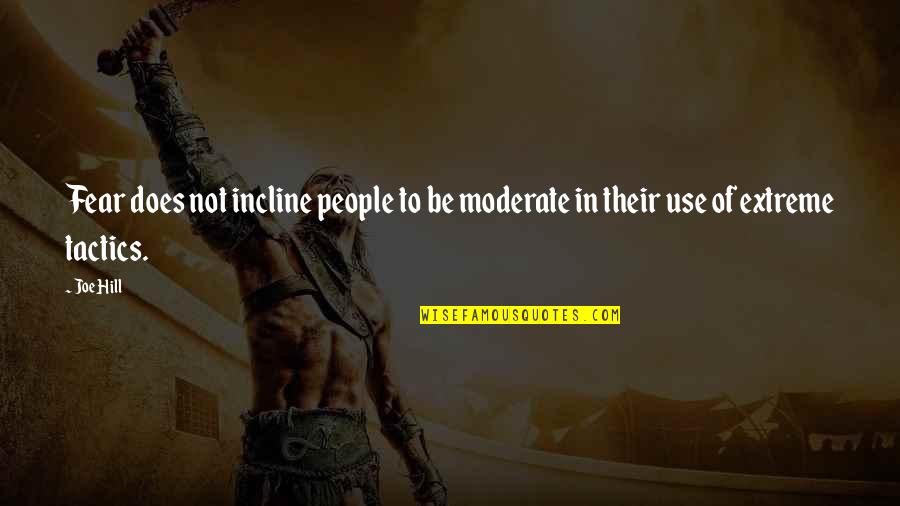 Kanayo O Quotes By Joe Hill: Fear does not incline people to be moderate
