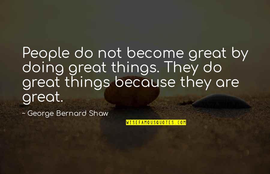Kanbalar Quotes By George Bernard Shaw: People do not become great by doing great