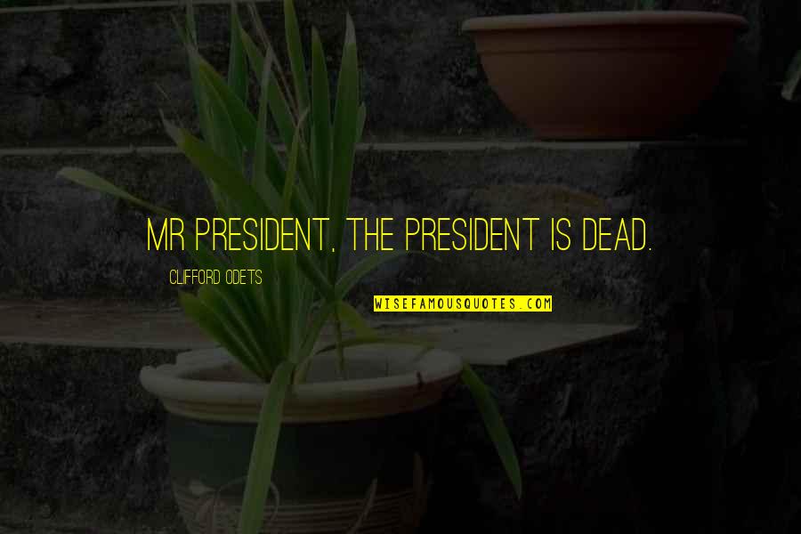 Kanban Quotes By Clifford Odets: Mr President, the president is dead.