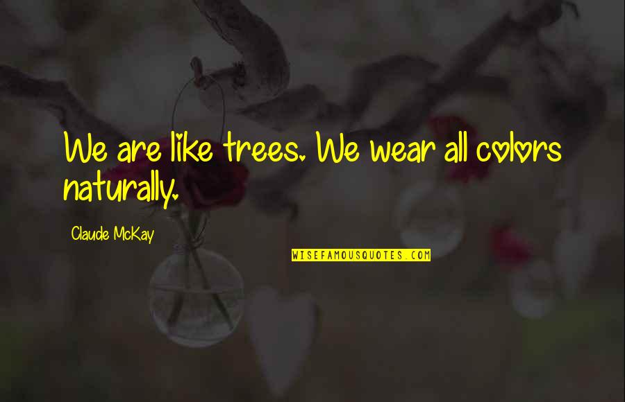 Kanbans In Manufacturing Quotes By Claude McKay: We are like trees. We wear all colors