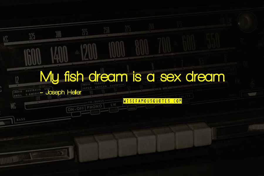 Kanbans In Manufacturing Quotes By Joseph Heller: My fish dream is a sex dream.