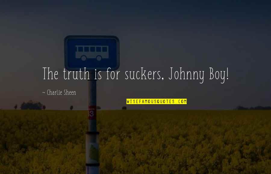 Kanbara Takuya Quotes By Charlie Sheen: The truth is for suckers, Johnny Boy! Kanbara Takuya Quotes By Charlie Sheen: The truth is for suckers, Johnny Boy!