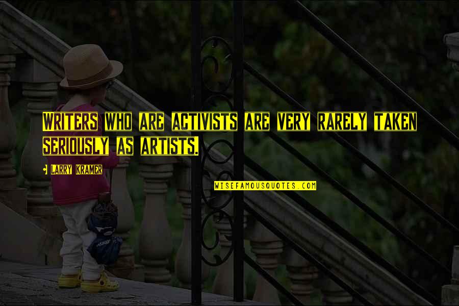 Kanbara Takuya Quotes By Larry Kramer: Writers who are activists are very rarely taken
