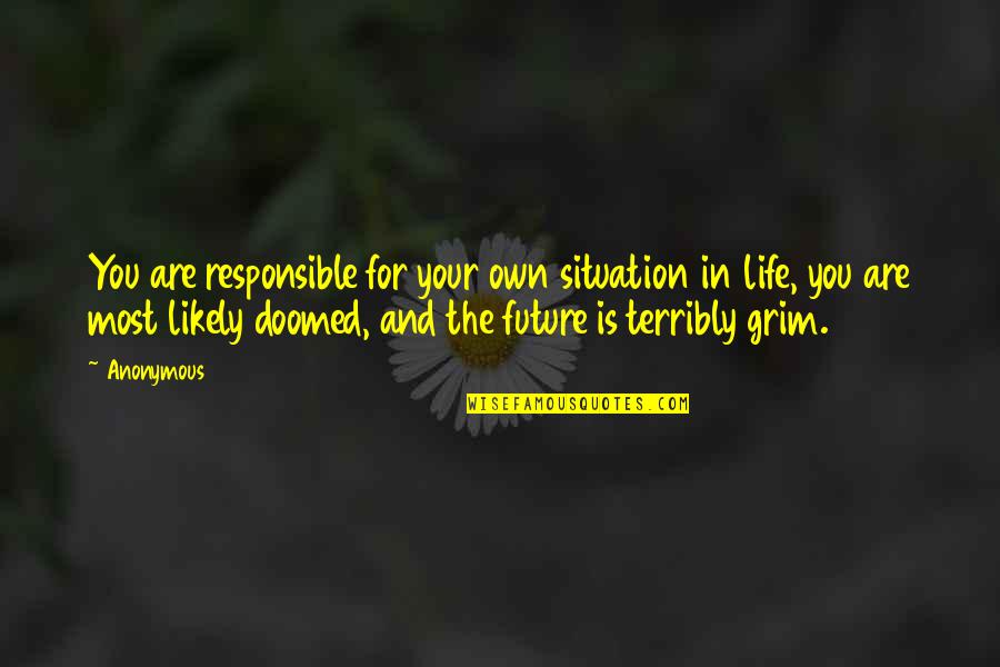 Kancah Dunia Quotes By Anonymous: You are responsible for your own situation in