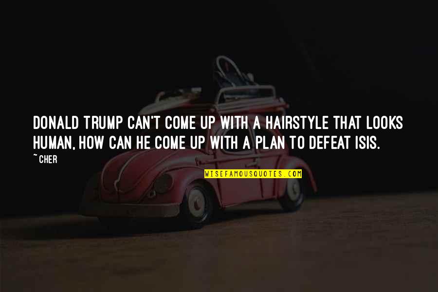 Kancare Clearinghouse Quotes By Cher: Donald Trump can't come up with a hairstyle Kancare Clearinghouse Quotes By Cher: Donald Trump can't come up with a hairstyle