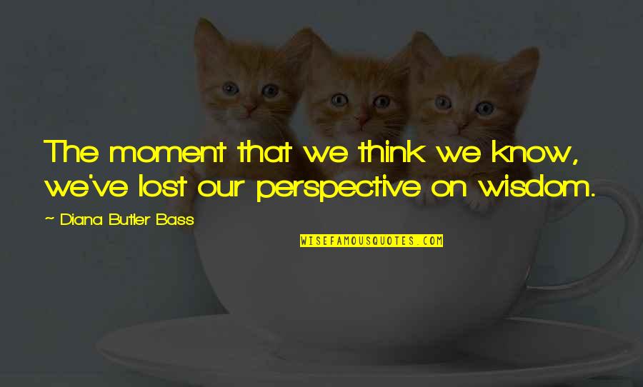Kancare Clearinghouse Quotes By Diana Butler Bass: The moment that we think we know, we've Kancare Clearinghouse Quotes By Diana Butler Bass: The moment that we think we know, we've