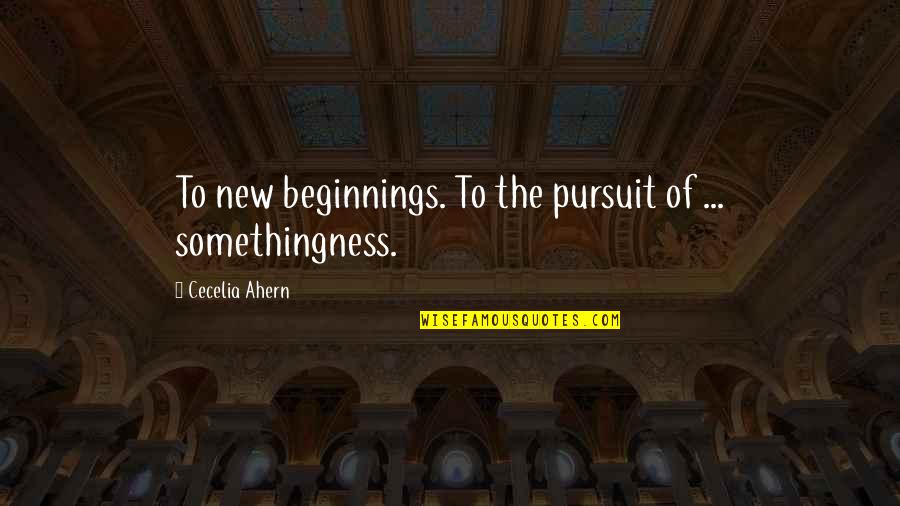 Kancharla Cancer Quotes By Cecelia Ahern: To new beginnings. To the pursuit of ...