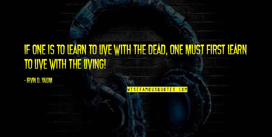 Kancheli Buniatishvili Quotes By Irvin D. Yalom: If one is to learn to live with Kancheli Buniatishvili Quotes By Irvin D. Yalom: If one is to learn to live with
