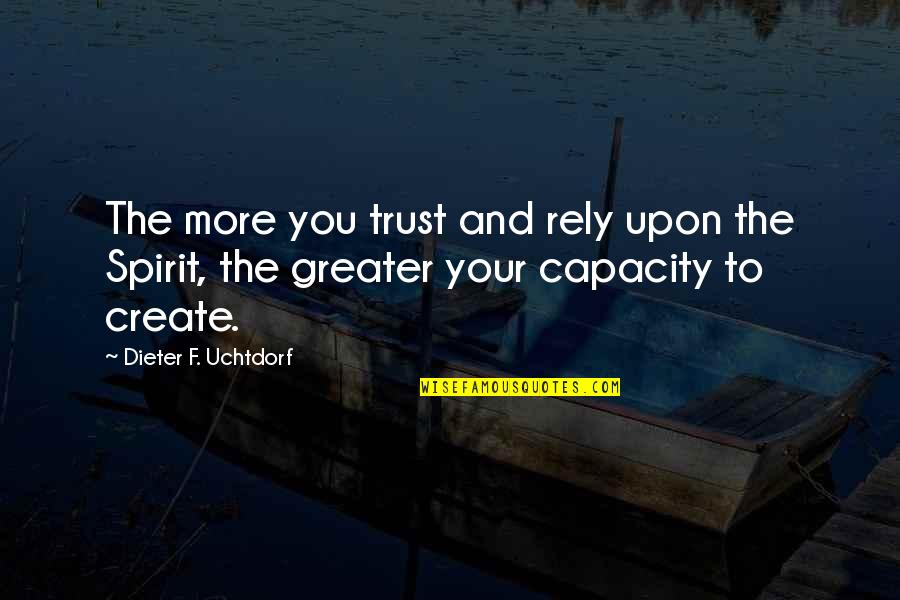 Kancheli Complete Quotes By Dieter F. Uchtdorf: The more you trust and rely upon the Kancheli Complete Quotes By Dieter F. Uchtdorf: The more you trust and rely upon the