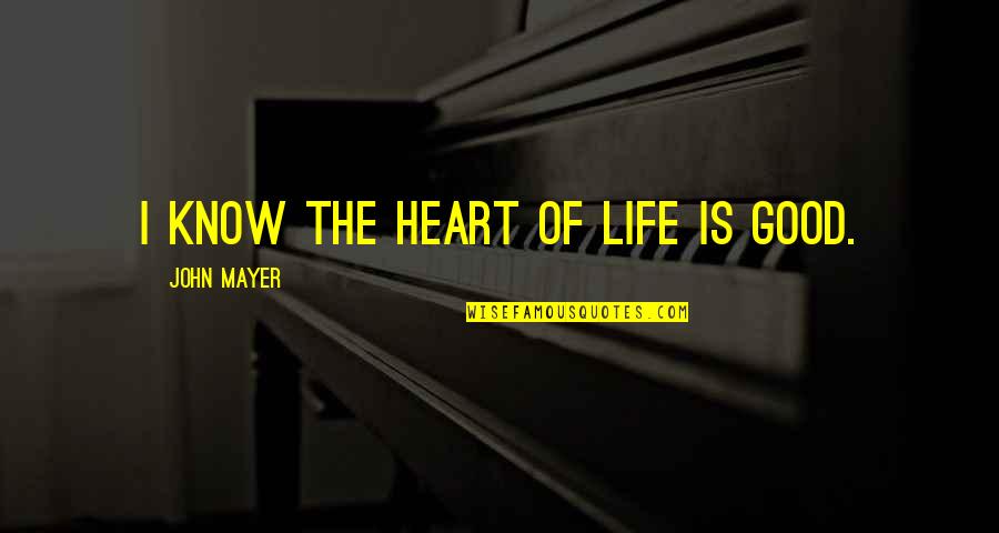 Kanchit Kwanpracha Quotes By John Mayer: I know the heart of life is good.