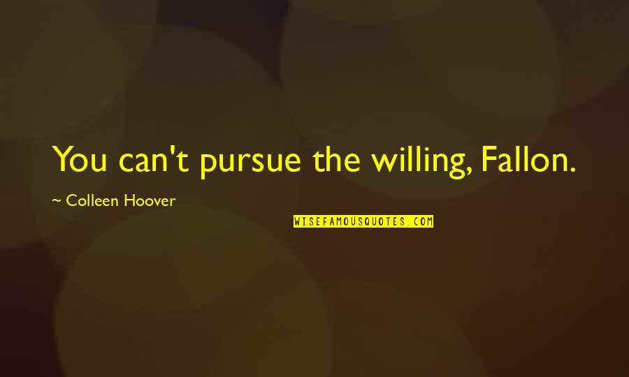 Kanckana Quotes By Colleen Hoover: You can't pursue the willing, Fallon.