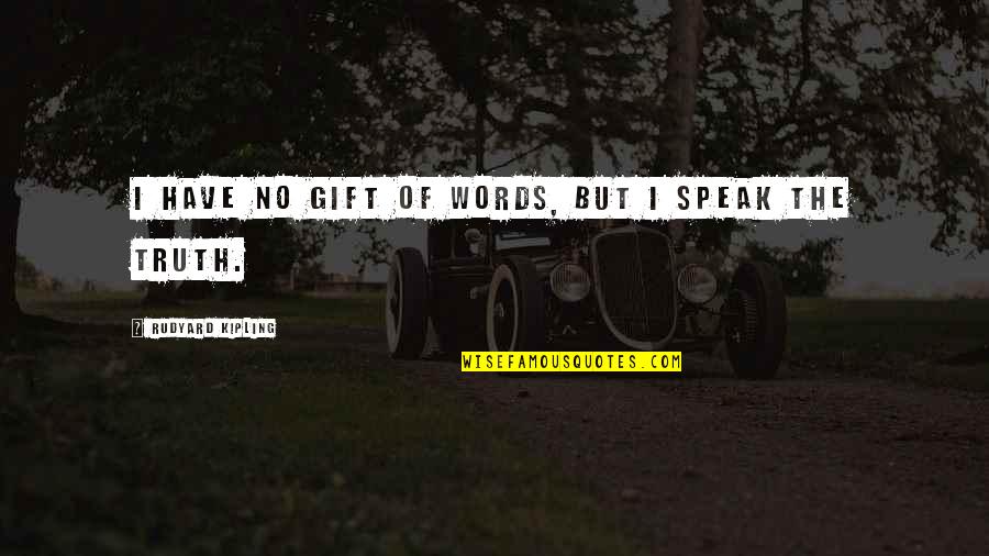 Kanckana Quotes By Rudyard Kipling: I have no gift of words, but I