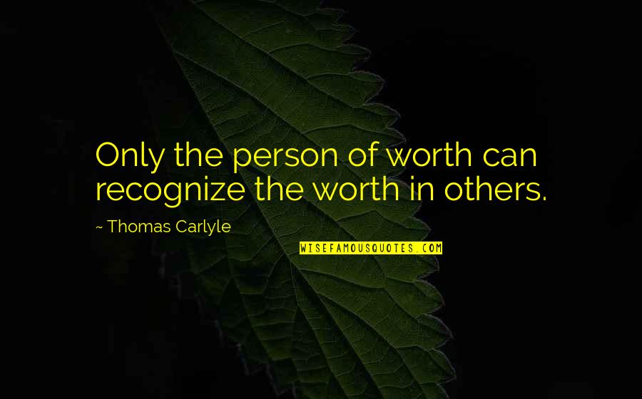 Kandace Grammer Quotes By Thomas Carlyle: Only the person of worth can recognize the Kandace Grammer Quotes By Thomas Carlyle: Only the person of worth can recognize the