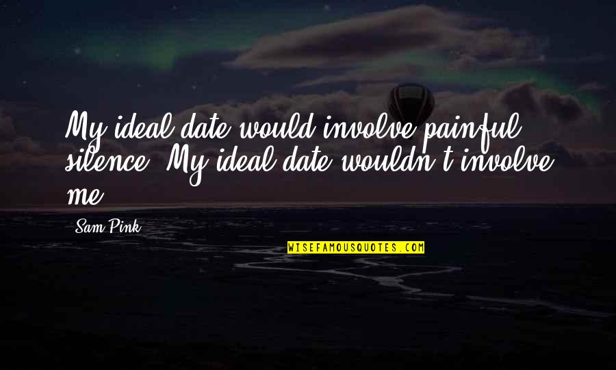 Kandahar Quotes By Sam Pink: My ideal date would involve painful silence. My
