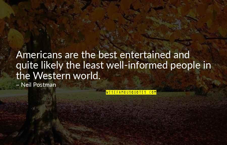 Kandamula Quotes By Neil Postman: Americans are the best entertained and quite likely Kandamula Quotes By Neil Postman: Americans are the best entertained and quite likely