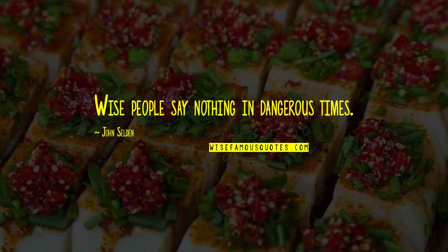 Kandata Quotes By John Selden: Wise people say nothing in dangerous times. Kandata Quotes By John Selden: Wise people say nothing in dangerous times.