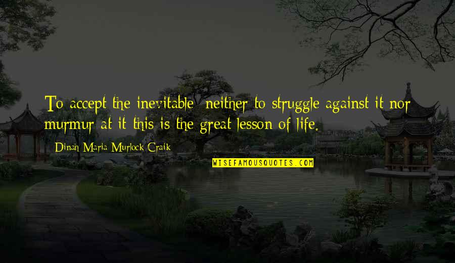 Kandee Johnson Quotes By Dinah Maria Murlock Craik: To accept the inevitable; neither to struggle against Kandee Johnson Quotes By Dinah Maria Murlock Craik: To accept the inevitable; neither to struggle against