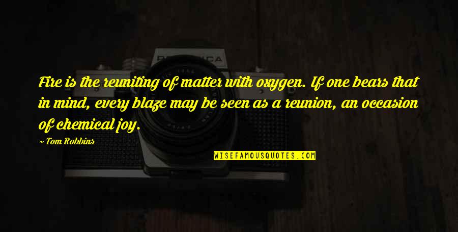 Kandee Johnson Quotes By Tom Robbins: Fire is the reuniting of matter with oxygen. Kandee Johnson Quotes By Tom Robbins: Fire is the reuniting of matter with oxygen.