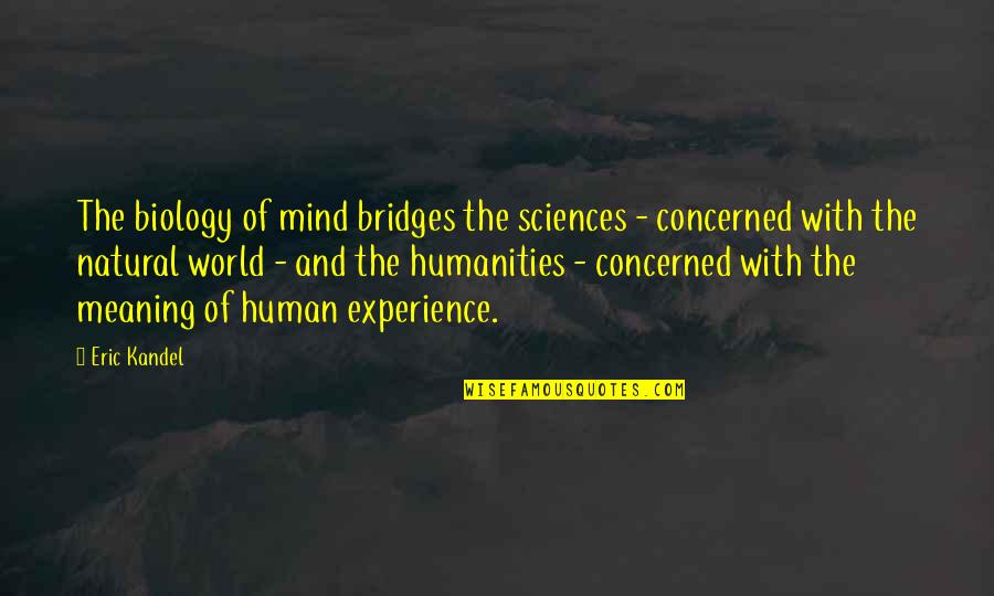 Kandel Quotes By Eric Kandel: The biology of mind bridges the sciences -