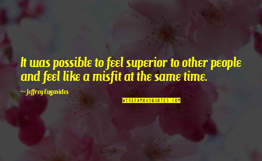 Kandel Quotes By Jeffrey Eugenides: It was possible to feel superior to other Kandel Quotes By Jeffrey Eugenides: It was possible to feel superior to other