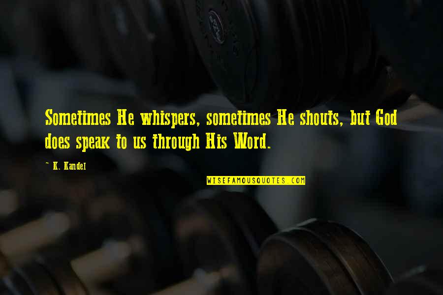 Kandel Quotes By K. Kandel: Sometimes He whispers, sometimes He shouts, but God