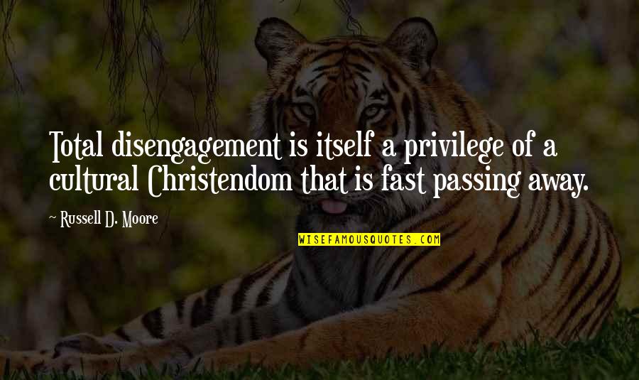 Kandelaki 130 Quotes By Russell D. Moore: Total disengagement is itself a privilege of a
