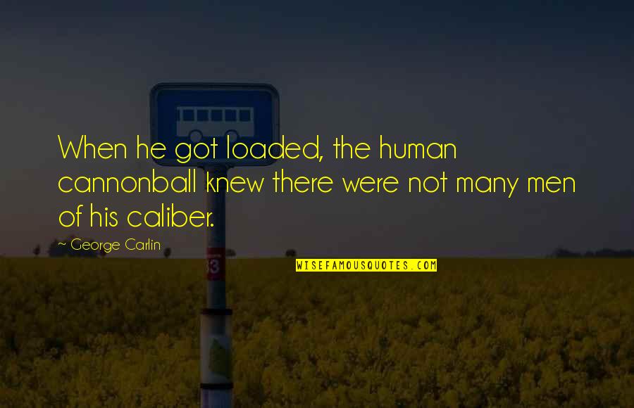 Kanden Quotes By George Carlin: When he got loaded, the human cannonball knew Kanden Quotes By George Carlin: When he got loaded, the human cannonball knew
