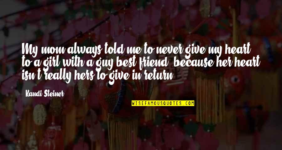 Kandi Quotes By Kandi Steiner: My mom always told me to never give Kandi Quotes By Kandi Steiner: My mom always told me to never give