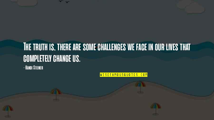 Kandi Quotes By Kandi Steiner: The truth is, there are some challenges we Kandi Quotes By Kandi Steiner: The truth is, there are some challenges we