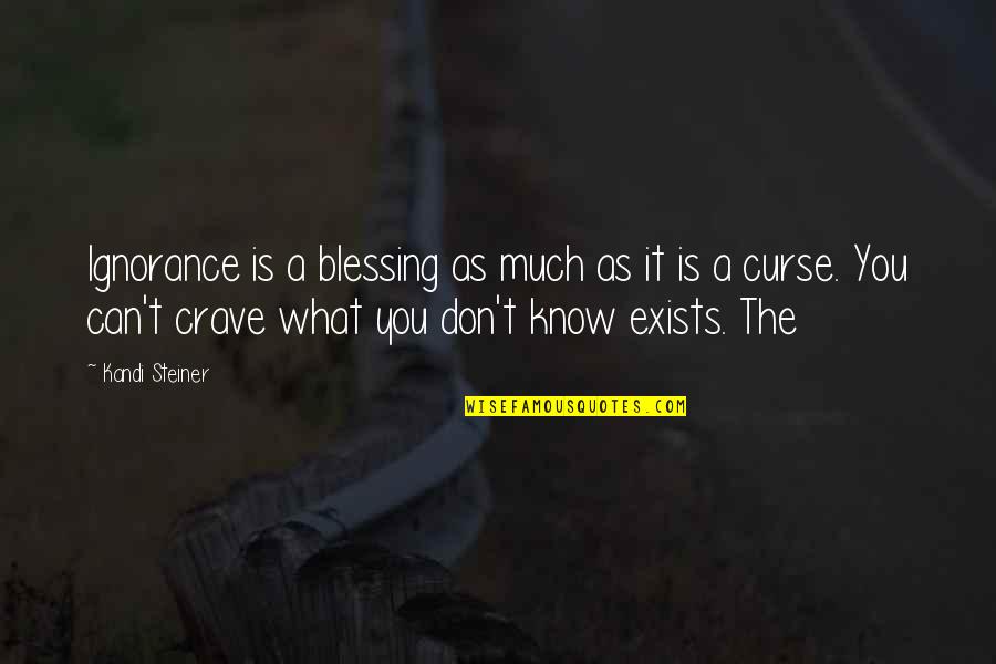 Kandi Quotes By Kandi Steiner: Ignorance is a blessing as much as it Kandi Quotes By Kandi Steiner: Ignorance is a blessing as much as it