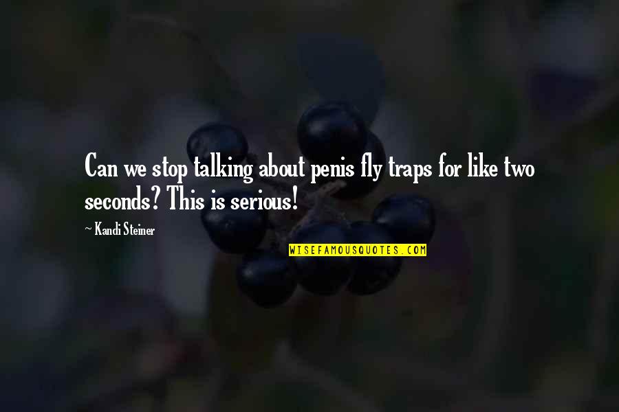 Kandi Quotes By Kandi Steiner: Can we stop talking about penis fly traps