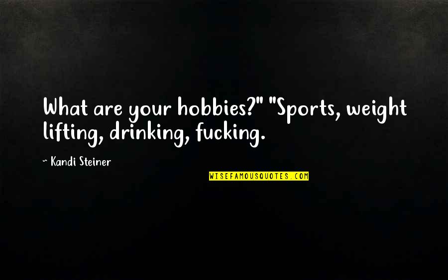 Kandi Quotes By Kandi Steiner: What are your hobbies?" "Sports, weight lifting, drinking,