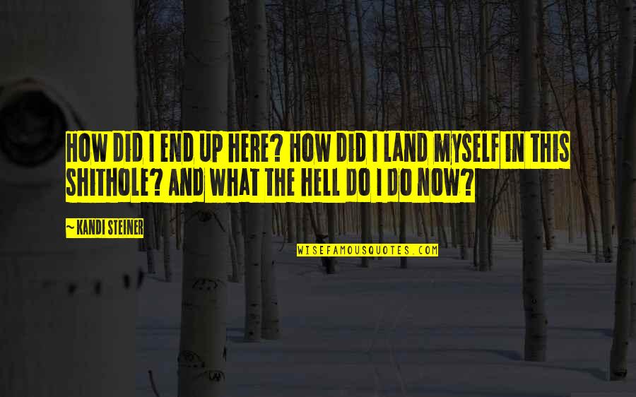 Kandi Quotes By Kandi Steiner: How did I end up here? How did Kandi Quotes By Kandi Steiner: How did I end up here? How did