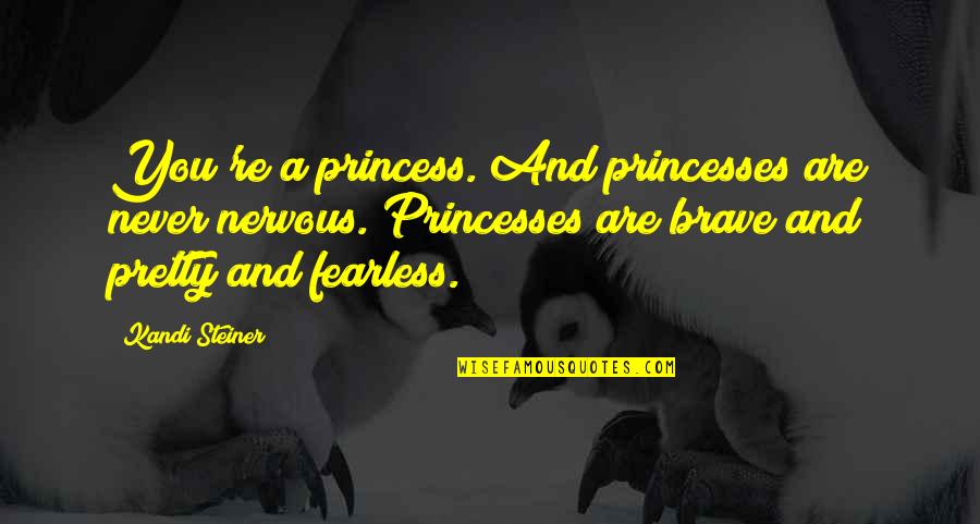 Kandi Quotes By Kandi Steiner: You're a princess. And princesses are never nervous. Kandi Quotes By Kandi Steiner: You're a princess. And princesses are never nervous.