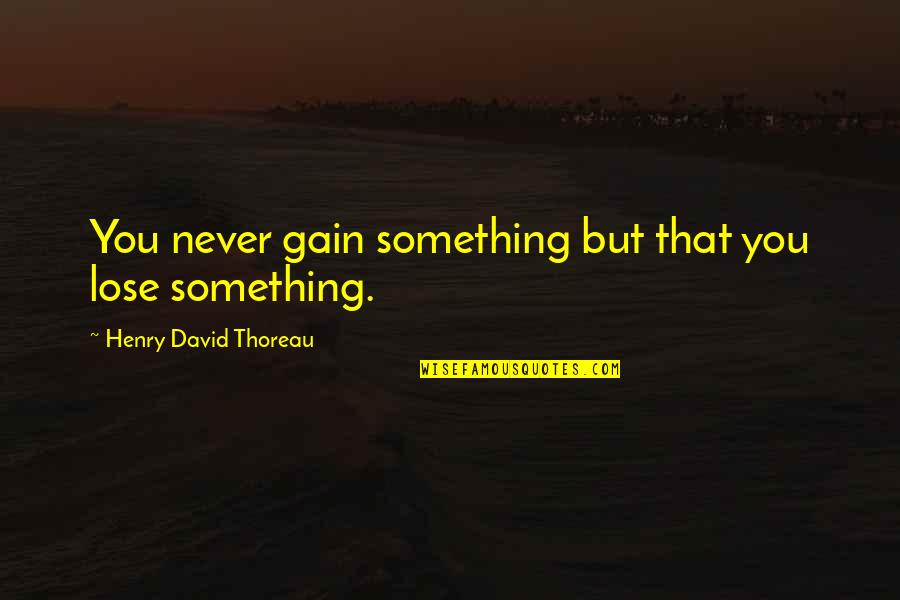 Kandi Single Quotes By Henry David Thoreau: You never gain something but that you lose